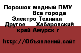 Порошок медный ПМУ 99, 9999 - Все города Электро-Техника » Другое   . Хабаровский край,Амурск г.